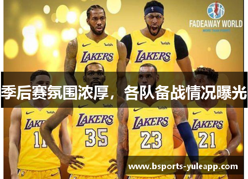 季后赛氛围浓厚，各队备战情况曝光