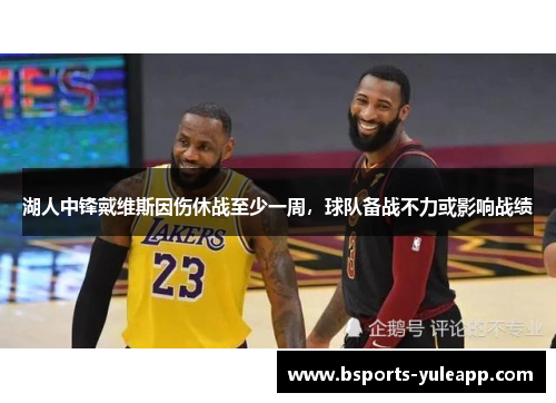 湖人中锋戴维斯因伤休战至少一周，球队备战不力或影响战绩