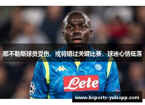 那不勒斯球员受伤，或将错过关键比赛，球迷心情低落