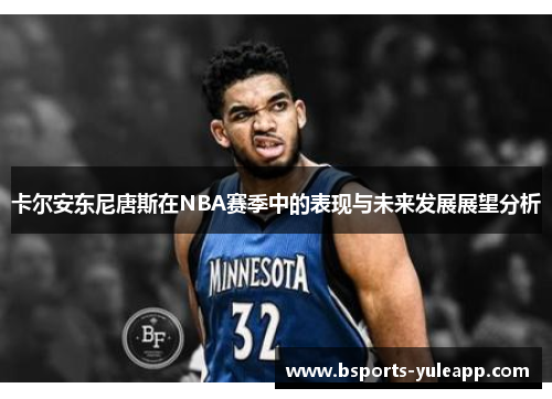 卡尔安东尼唐斯在NBA赛季中的表现与未来发展展望分析