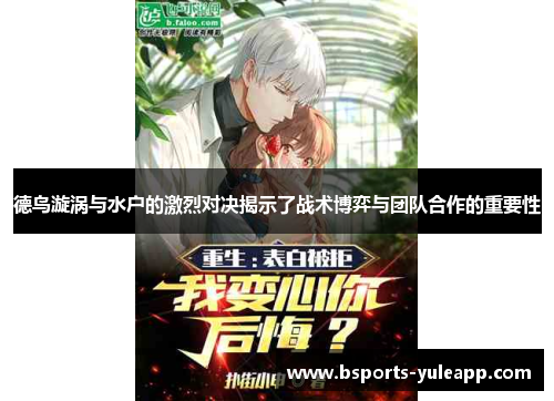 德鸟漩涡与水户的激烈对决揭示了战术博弈与团队合作的重要性