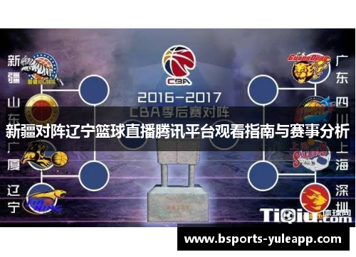 新疆对阵辽宁篮球直播腾讯平台观看指南与赛事分析