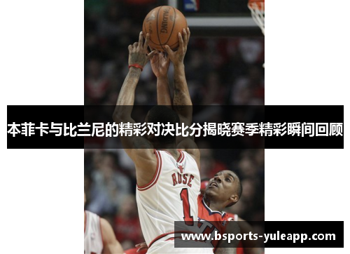 本菲卡与比兰尼的精彩对决比分揭晓赛季精彩瞬间回顾