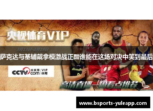 萨克达与基辅戴拿模激战正酣谁能在这场对决中笑到最后