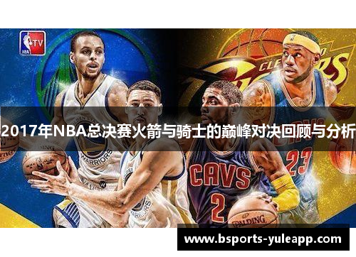 2017年NBA总决赛火箭与骑士的巅峰对决回顾与分析